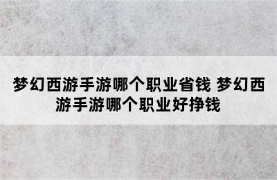 梦幻西游手游哪个职业省钱 梦幻西游手游哪个职业好挣钱